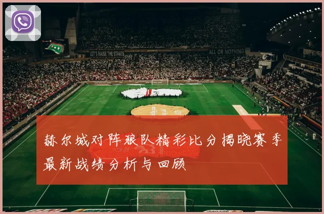 赫尔城对阵狼队精彩比分揭晓赛季最新战绩分析与回顾